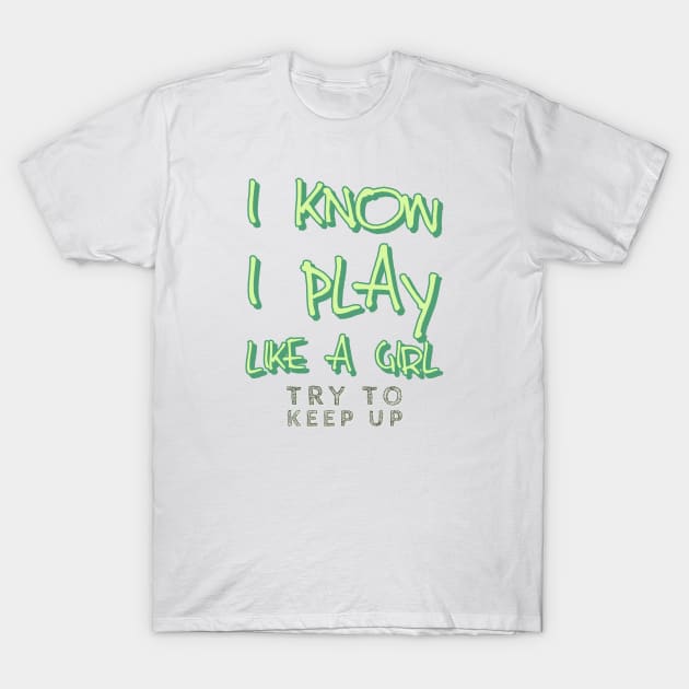 I know i play like a girl try to keep up T-Shirt by kirkomed